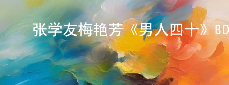 ﻿陈骏峰发布﻿张学友梅艳芳《男人四十》BD国粤双语中字迅雷下载_电影天堂